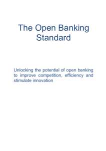 The Open Banking Standard Unlocking the potential of open banking to improve competition, efficiency and stimulate innovation
