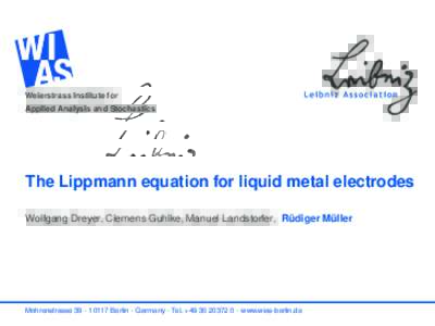 Weierstrass Institute for Applied Analysis and Stochastics The Lippmann equation for liquid metal electrodes Wolfgang Dreyer, Clemens Guhlke, Manuel Landstorfer, Rüdiger Müller