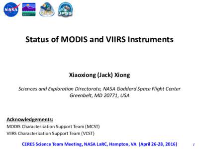EOS  Status of MODIS and VIIRS Instruments Xiaoxiong (Jack) Xiong Sciences and Exploration Directorate, NASA Goddard Space Flight Center