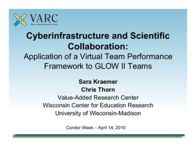 Cyberinfrastructure and Scientific Collaboration: Application of a Virtual Team Performance Framework to GLOW II Teams Sara Kraemer Chris Thorn