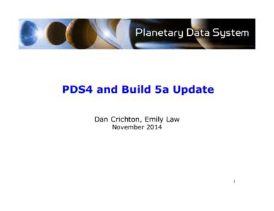 PDS4 and Build 5a Update Dan Crichton, Emily Law November[removed]