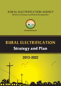 RURAL ELECTRIFICATION AGENCY Ministry of Energy and Mineral Development RURAL ELECTRIFICATION Strategy and Plan