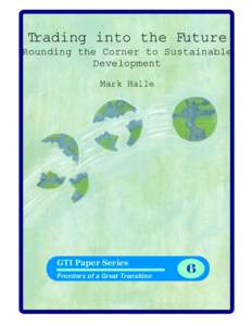 Trading into the Future Rounding the Corner to Sustainable Development Mark Halle  GTI Paper Series