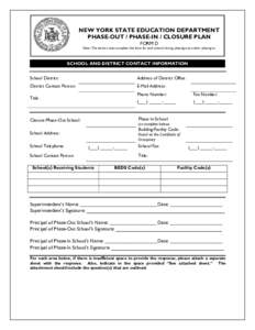 NEW YORK STATE EDUCATION DEPARTMENT PHASE-OUT / PHASE-IN / CLOSURE PLAN FORM D Note: The district must complete this form for each school closing, phasing-out, and/or phasing-in.  SCHOOL AND DISTRICT CONTACT INFORMATION