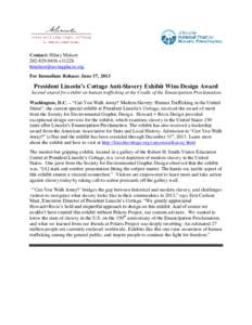 Contact: Hilary Malsonx31228  For Immediate Release: June 17, 2013  President Lincoln’s Cottage Anti-Slavery Exhibit Wins Design Award