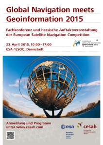 Global Navigation meets Geoinformation 2015 Fachkonferenz und hessische Auftaktveranstaltung der European Satellite Navigation Competition 23. April 2015, 10:00 – 17:00 ESA / ESOC , Darmstadt