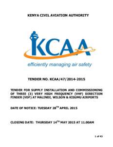 KENYA CIVIL AVIATION AUTHORITY  TENDER NO. KCAATENDER FOR SUPPLY INSTALLATION AND COMMISSIONING OF THREE (3) VERY HIGH FREQUENCY (VHF) DIRECTION FINDER (VDF) AT MALINDI, WILSON & KISUMU AIRPORTS