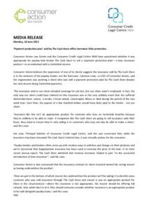 MEDIA RELEASE Monday, 18 June 2012 ‘Payment protection plan’ sold by The Cash Store offers borrower little protection. Consumer Action Law Centre and the Consumer Credit Legal Centre NSW have questioned whether it wa