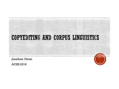Jonathon Owen ACES 2016 § A corpus (plural corpora) is a collection of electronic text  compiled for research purposes