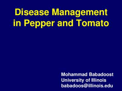 Disease Management in Pepper and Tomato Mohammad Babadoost University of Illinois 