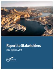   Report to Stakeholders May–August, 2015 The latest in a series of periodic reports to our stakeholders about progress at ProPublica. Earlier reports, including our annual report for 2014 and our
