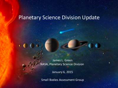 Planetary Science Division Update  James L. Green NASA, Planetary Science Division January 6, 2015 Small Bodies Assessment Group