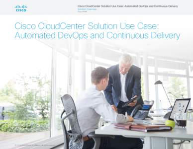 Cisco CloudCenter Solution Use Case: Automated DevOps and Continuous Delivery Solution Overview Cisco Public Cisco CloudCenter Solution Use Case: Automated DevOps and Continuous Delivery