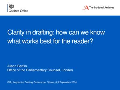 Clarity in drafting: how can we know what works best for the reader? Alison Bertlin Office of the Parliamentary Counsel, London
