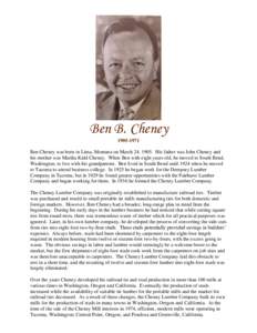 Ben B. CheneyBen Cheney was born in Lima, Montana on March 24, 1905. His father was John Cheney and his mother was Martha Kidd Cheney. When Ben with eight years old, he moved to South Bend, Washington, to live