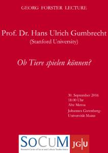 GEORG FORSTER LECTURE  Prof. Dr. Hans Ulrich Gumbrecht (Stanford University)  Ob Tiere spielen können?