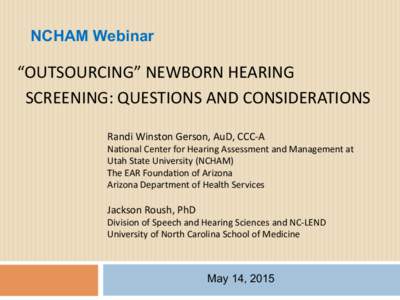 NCHAM Webinar	
    “OUTSOURCING”	
  NEWBORN	
  HEARING	
  	
  	
    	
  SCREENING:	
  QUESTIONS	
  AND	
  CONSIDERATIONS	
  	
    	
  