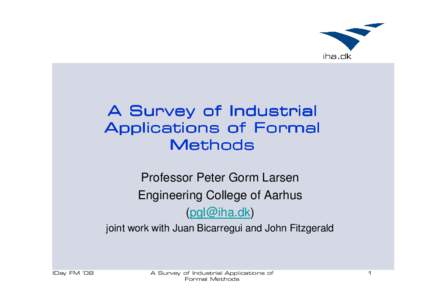 A Survey of Industrial Applications of Formal Methods Professor Peter Gorm Larsen Engineering College of Aarhus ()