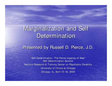 Marginalization and Self Determination Presented by Russell D. Pierce, J.D. “Self-Determination: The Fierce Urgency of Now” Self-Determination Summit National Research & Training Center on Psychiatric Disability