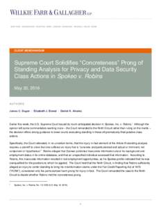 CLIENT MEMORANDUM  Supreme Court Solidifies “Concreteness” Prong of Standing Analysis for Privacy and Data Security Class Actions in Spokeo v. Robins May 20, 2016