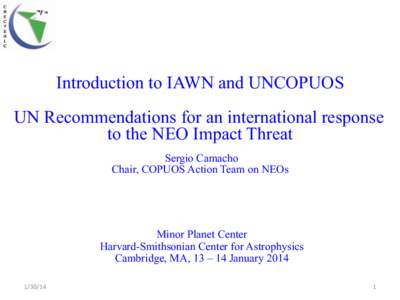 Introduction to IAWN and UNCOPUOS UN Recommendations for an international response to the NEO Impact Threat Sergio Camacho Chair, COPUOS Action Team on NEOs