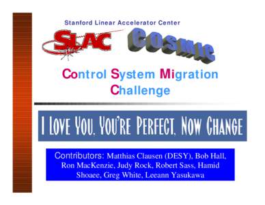 Stanford Linear Accelerator Center  Control System Migration Challenge  Contributors: Matthias Clausen (DESY), Bob Hall,