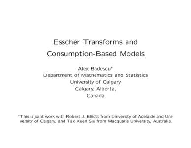 Esscher Transforms and Consumption-Based Models Alex Badescu∗ Department of Mathematics and Statistics University of Calgary Calgary, Alberta,