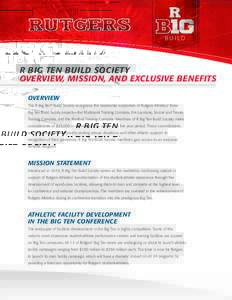 R BIG TEN BUILD SOCIETY OVERVIEW, MISSION, AND EXCLUSIVE BENEFITS OVERVIEW The R Big Ten® Build Society recognizes the leadership supporters of Rutgers Athletics’ three Big Ten Build facility projects—the Multisport