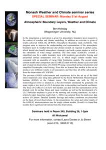 Monash Weather and Climate seminar series SPECIAL SEMINAR: Monday 31st August Atmospheric Boundary Layers, Weather and Climate Bert Holtslag (Wageningen University, NL) In the presentation a motivation is given for atmos