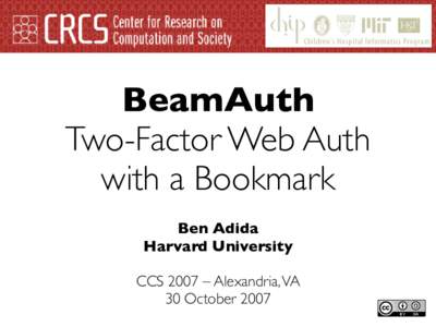 BeamAuth Two-Factor Web Auth with a Bookmark Ben Adida Harvard University CCS 2007 – Alexandria, VA