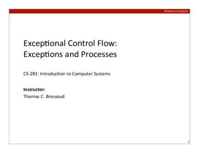 Denison University  Excep&onal	
  Control	
  Flow:	
   Excep&ons	
  and	
  Processes CS-­‐281:	
  Introduc1on	
  to	
  Computer	
  Systems Instructor:	
  
