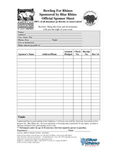 Bowling For Rhinos Sponsored by Blue Rhino Official Sponsor Sheet 100% of all donations go directly to conservation! Bowlers: Bring this form and all donations