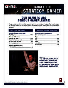 TARGET THE  STRATEGY GAMER OUR READERS ARE SERIOUS GAMEPLAYERS! The game-oriented edit in Armchair General attracts the real video game fanatics. They love the strategic planning, tactical and role-playing games they fin