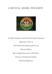 A REVIVAL MODEL FOR KSRTC  A Study Undertaken during the Internship Programme (May-June, 2013) at The Kerala State Planning Board, by Thomas Mathew,