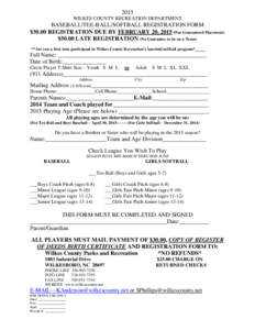 2015 WILKES COUNTY RECREATION DEPARTMENT BASEBALL/TEE-BALL/SOFTBALL REGISTRATION FORM $30.00 REGISTRATION DUE BY FEBRUARY 20, 2015 (For Guaranteed Placement) $50.00 LATE REGISTRATION (No Guarantee to be on a Team)