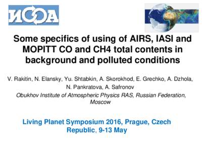Some specifics of using of AIRS, IASI and MOPITT CO and CH4 total contents in background and polluted conditions V. Rakitin, N. Elansky, Yu. Shtabkin, A. Skorokhod, E. Grechko, A. Dzhola, N. Pankratova, A. Safronov Obukh
