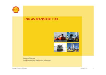 LNG AS TRANSPORT FUEL  Lauran Wetemans GM | Downstream LNG | Gas to Transport  Copyright of Royal Dutch Shell plc