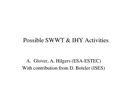 Possible SWWT & IHY Activities  A. Glover, A. Hilgers (ESA-ESTEC) With contribution from D. Boteler (ISES)  Goals of IHY?