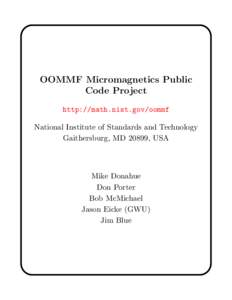 OOMMF Micromagnetics Public Code Project http://math.nist.gov/oommf National Institute of Standards and Technology Gaithersburg, MD 20899, USA