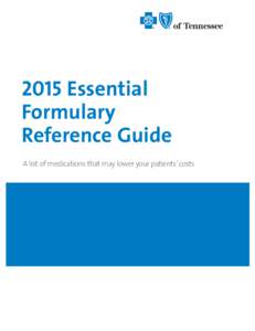 2015 Essential Formulary Reference Guide A list of medications that may lower your patients’ costs  TABLE OF CONTENTS
