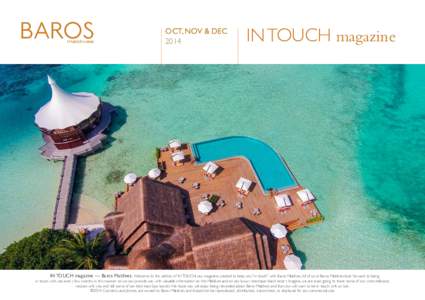OCT, NOV & DEC 2014 IN TOUCH magazine  IN TOUCH magazine — Baros Maldives. Welcome to this edition of IN TOUCH, our magazine created to keep you “in touch” with Baros Maldives. All of us at Baros Maldives look forw