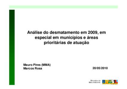 Análise do desmatamento em 2009, em especial em municípios e áreas prioritárias de atuação Mauro Pires (MMA) Marcos Rosa