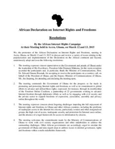 African Declaration on Internet Rights and Freedoms Resolutions By the African Internet Rights Campaign At their Meeting held in Accra, Ghana, on March 12 and 13, 2015 We, the promoters of the African Declaration on Inte