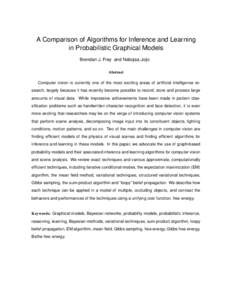 A Comparison of Algorithms for Inference and Learning in Probabilistic Graphical Models Brendan J. Frey and Nebojsa Jojic Abstract Computer vision is currently one of the most exciting areas of artificial intelligence re
