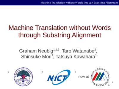 Machine Translation without Words through Substring Alignment  Machine Translation without Words through Substring Alignment Graham Neubig1,2,3, Taro Watanabe2, 1