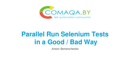 Parallel Run Selenium Tests in a Good / Bad Way Anton Semenchenko Anton Semenchenko