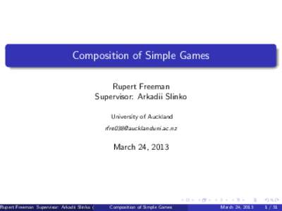 Composition of Simple Games Rupert Freeman Supervisor: Arkadii Slinko University of Auckland 