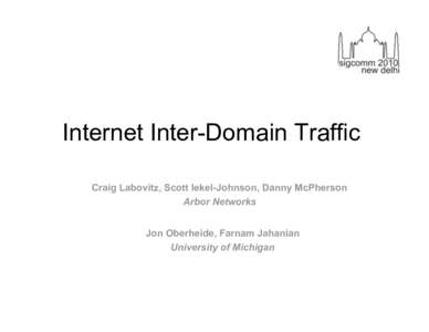 Internet Inter-Domain Traffic Craig Labovitz, Scott Iekel-Johnson, Danny McPherson Arbor Networks Jon Oberheide, Farnam Jahanian University of Michigan