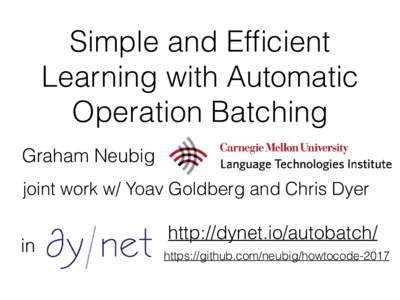 Simple and Efficient Learning with Automatic Operation Batching Graham Neubig joint work w/ Yoav Goldberg and Chris Dyer