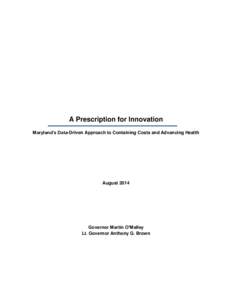 A Prescription for Innovation Maryland’s Data-Driven Approach to Containing Costs and Advancing Health August[removed]Governor Martin O’Malley